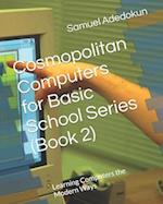 Cosmopolitan Computers for Basic School Series (Book 2): Learning Computers the Modern Ways 