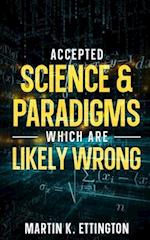 Accepted Science & Paradigms Which Are Likely Wrong 