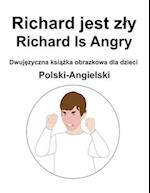 Polski-Angielski Richard jest zly / Richard Is Angry Dwuj&#281;zyczna ksi&#261;&#380;ka obrazkowa dla dzieci