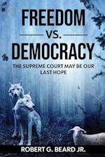 Freedom vs. Democracy : The Supreme Court May Be Our Last Hope 