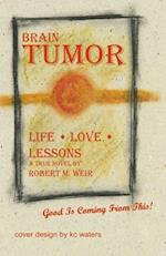 Brain Tumor: Life Love Lessons (A True Novel) 