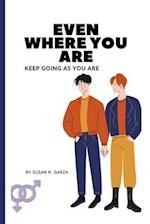 Even where you are : Keep going as you are 