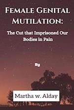 Female Genital Mutilation:: The Cut that Imprisoned Our bodies in Pain 