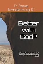 Better with God? : Why be "good without God" when you can be better with God? 