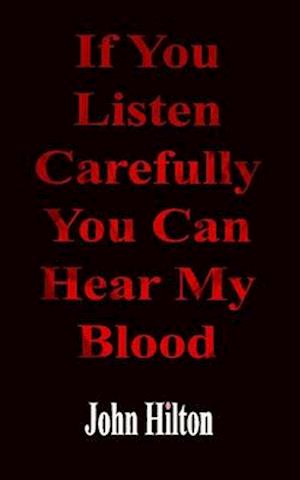 If You Listen Carefully You Can Hear My Blood: a poetic exploration of life in general