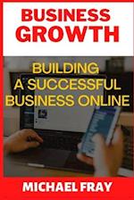 Business Growth: Building a Successful Business Online 