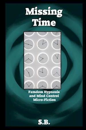 Missing Time: Femdom Hypnosis and Mind Control Micro-Fiction