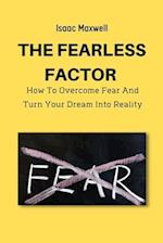 The Fearless Factor : HOW TO OVERCOME FEAR AND TURN YOUR DREAM INTO REALITY 