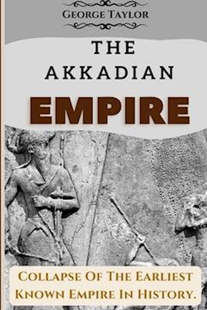 The Akkadian Empire: Collapse Of The Earliest Known Empire In History(Investigating Mesopotamia).