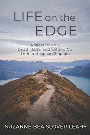 Life on the Edge: Reflections on Death, Loss, and Letting Go from a Hospice Chaplain