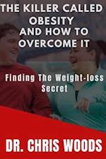 THE KILLER CALLED OBESITY AND HOW TO OVERCOME IT : Finding the Weight-loss secret 