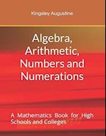 Algebra, Arithmetic, Numbers and Numerations: A Mathematics Book for High Schools and Colleges 