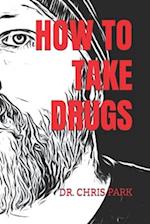HOW TO TAKE DRUGS 