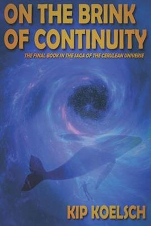 On the Brink of Continuity: The Final Book in the Saga of the Cerulean Universe