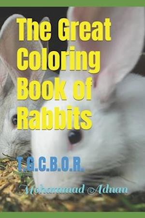 The Great Coloring Book of Rabbits: T.G.C.B.O.R.