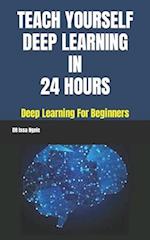 TEACH YOURSELF DEEP LEARNING IN 24 HOURS 