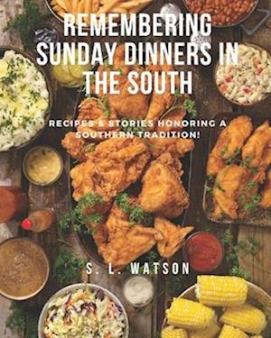 Remembering Sunday Dinners In The South: Recipes & Stories Honoring A Southern Tradition!