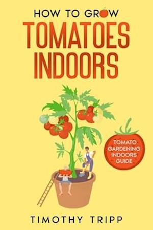 How to Grow Tomatoes Indoors: Tomato Gardening Indoors Guide