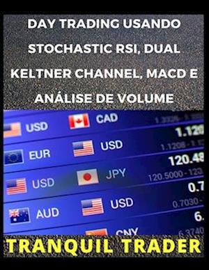 Day Trading Usando Stochastic Rsi, Dual Keltner Channel, Macd E Análise de Volume