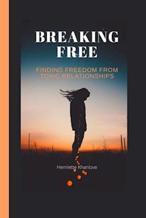 BREAKING FREE: Finding freedom from toxic relationships