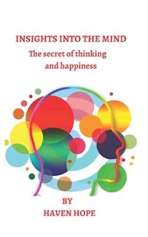 INSIGHTS INTO THE MIND: The secret of thinking and happiness