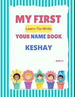 My First Learn-To-Write Your Name Book: Keshay 