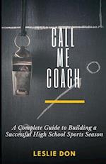 Call Me Coach ________: A Complete Guide to Building a Successful High School Sports Season 