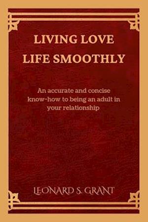 Living love life smoothly: An accurate and concise know-how to being an adult in a relationship