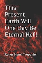 This Present Earth Will One Day Be Eternal Hell! 