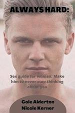 ALWAYS HARD: Sex guide for women; Make him to never stop thinking about you 