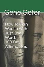How To Gain Wealth With Just One Word: 100-Day Affirmations 