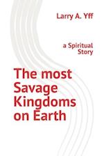 The most Savage Kingdoms on Earth: a Spiritual Story 