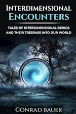 Interdimensional Encounters: Tales of Interdimensional Entities and Their Trespass into Our World 