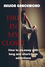 FIRE IN MY CLOSET: How to do away with long and short-term addictions 