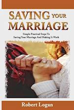 SAVING YOUR MARRIAGE: Simple Practical Steps to Saving Your Marriage and Making It Work! 