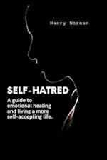 SELF-HATRED : A guide to emotional healing and living a more self-accepting life. 