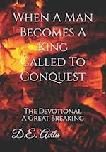 When A Man Becomes A King Called To Conquest: The Devotional A Great Breaking 