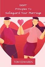 Eight Principles To Safeguard Your Marriage: The Dos and Don't In Marriage 