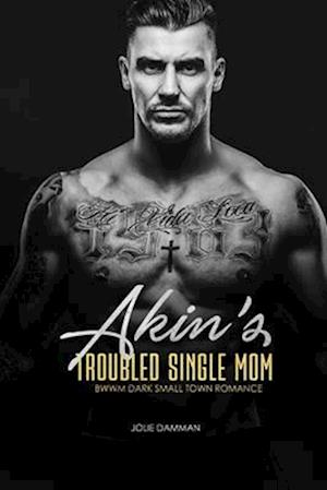 Akin's Troubled Single Mom: BWWM Dark Small Town Romance