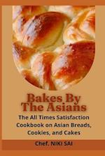 Bakes by the Asians: The All Times Satisfaction Cookbook on Asian Breads, Cookies, and Cakes 