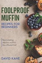 Foolproof Muffin Recipes For Beginners: Start creating delicious muffins like a MasterChef 