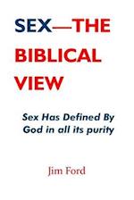 Sex - The Biblical View: Sex Has Defined By God In All Its Purity 