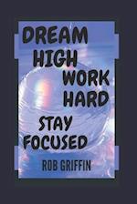 Dream high work hard Stay Focused 