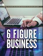 6 Figure Business: How to start an online business in 30 days or less 