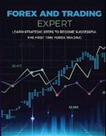 Forex and Trading Expert: Learn Strategic Steps to become Successful the First Time Trading 