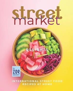 Street Market Delights: International Street Food Recipes at Home