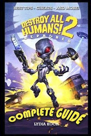 Destroy All Humans! 2: Reprobed Complete Guide: BEST TIPS - CHEATS - AND MORE!