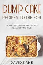 Dump Cake Recipes To Die For: Enjoy easy dump cakes ready in almost no time 