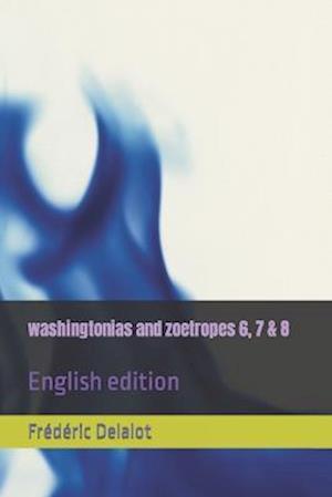 washingtonias and zoetropes 6, 7 & 8: English edition