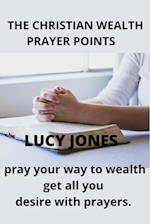 The Christian Wealth Prayer Points: Pray Your Way To Wealth. Get All You desire with prayers 